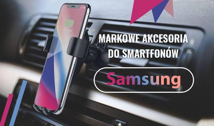 Markowe akcesoria do smartfonów Samsung  